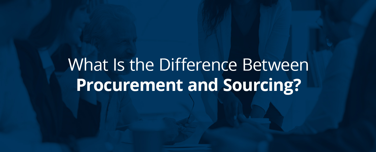 Procurement Vs Sourcing Whats The Difference Dryden Group 